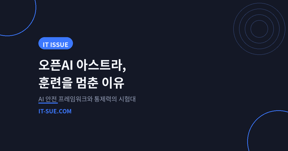 오픈AI, ‘아스트라’ 모델 훈련을 왜 2주간 멈췄을까