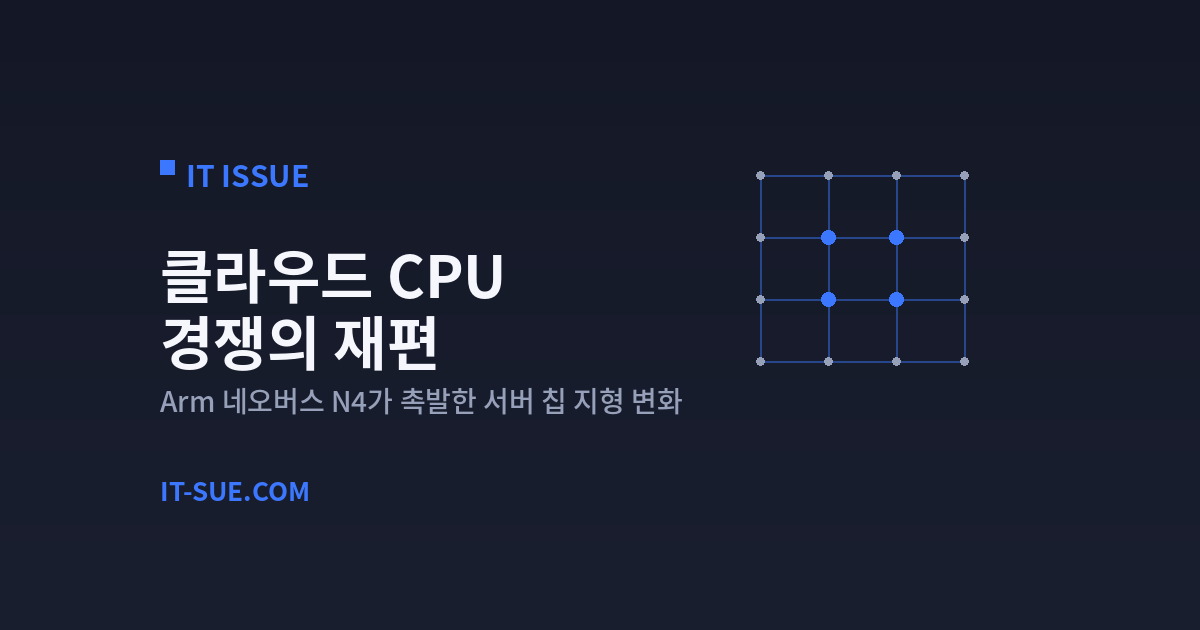 클라우드 CPU 경쟁, Arm 네오버스 N4가 바꾸는 서버 시장 판도