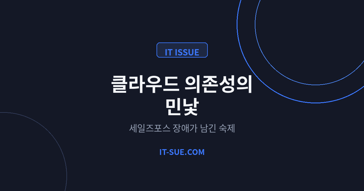 클라우드 의존성의 민낯, 세일즈포스 장애가 남긴 숙제